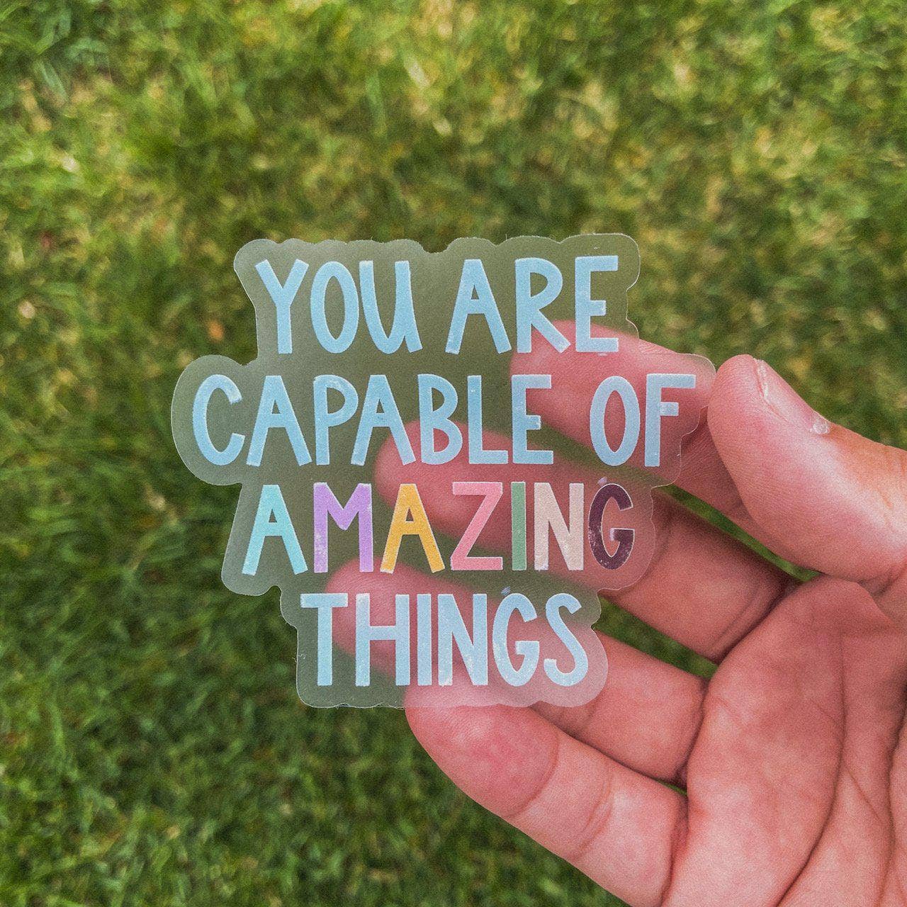 You Are Capable of Amazing Things - Clear Sticker