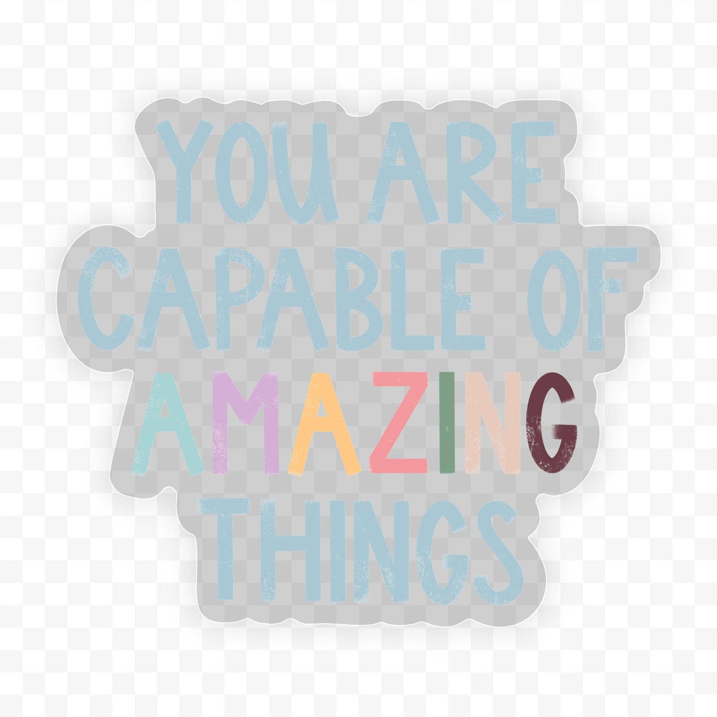 You Are Capable of Amazing Things - Clear Sticker